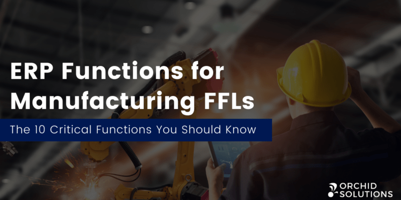 10 ERP Functions Critically Important for A Manufacturing FFL
