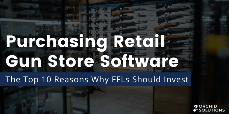 Top 10 Reasons to Purchase Retail Gun Store Software