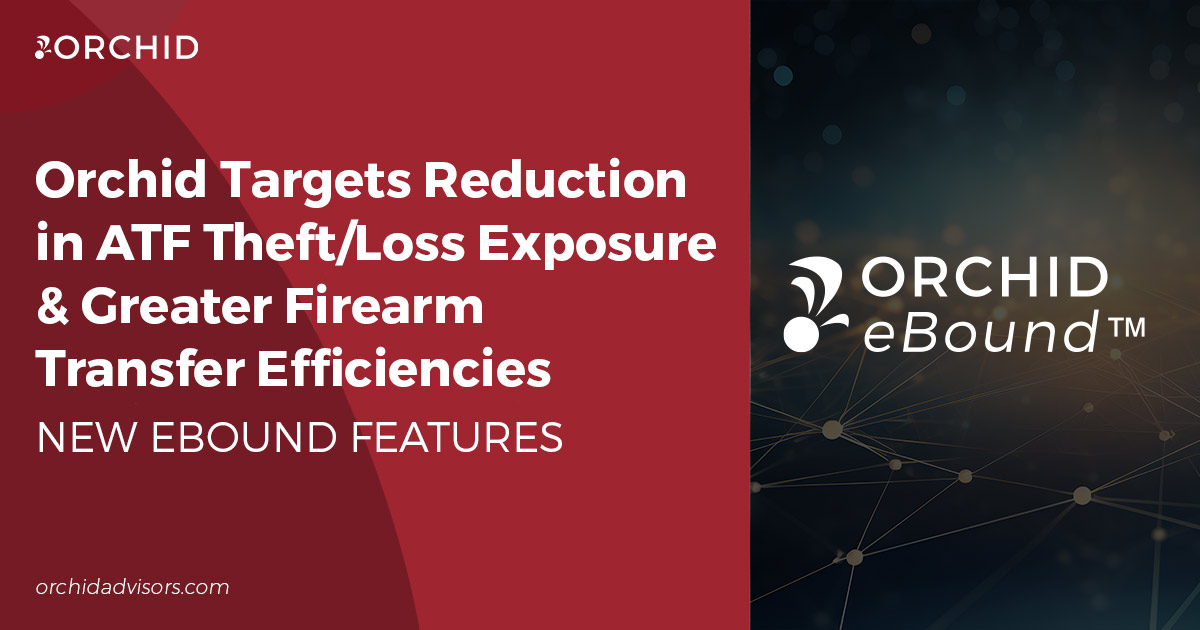 Orchid Targets Reduction in ATF Theft/Loss Exposure and Greater Firearm Transfer Efficiencies with New eBound Features