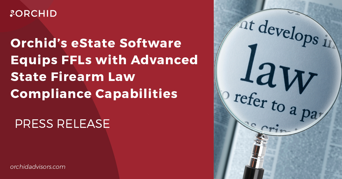 Orchid’s eState™ Software Equips FFLs with Advanced State Firearm Law Compliance Capabilities