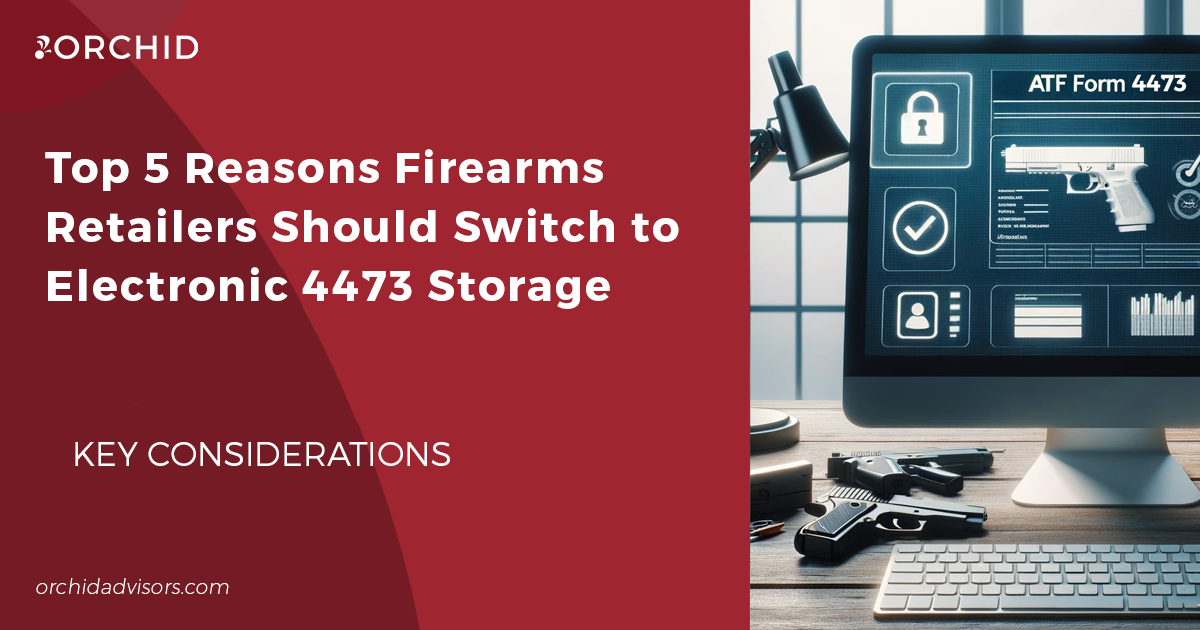 Top 5 Reasons Firearms Retailers Should Switch to Electronic 4473 Storage