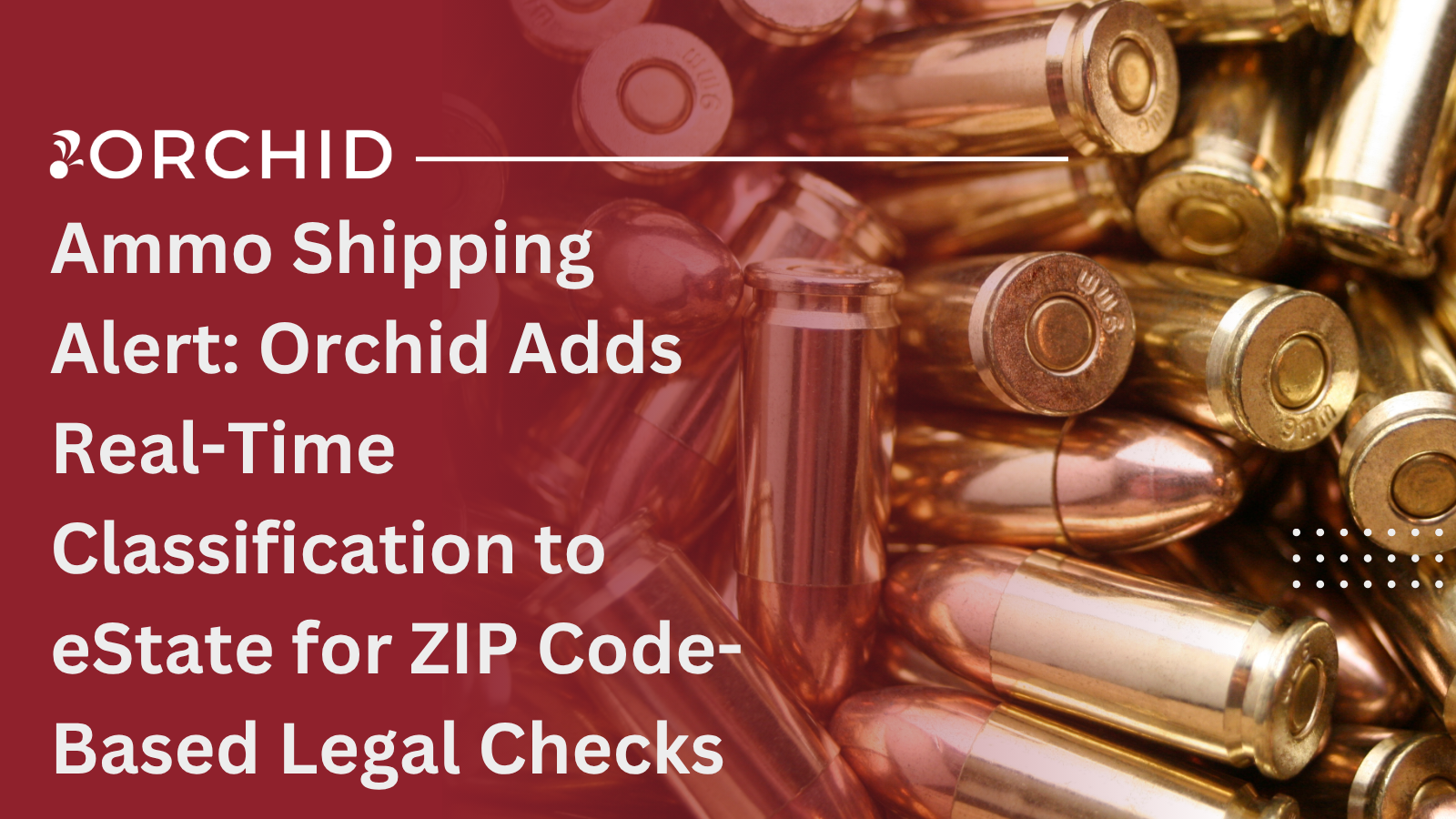 Ammo Shipping Alert: Orchid Adds Real-Time Classification to eState for ZIP Code-Based Legal Checks