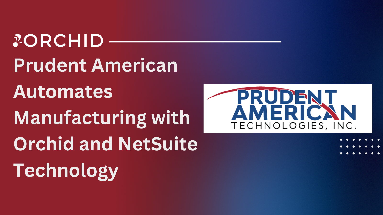 Prudent American Automates Manufacturing with Orchid and NetSuite Technology