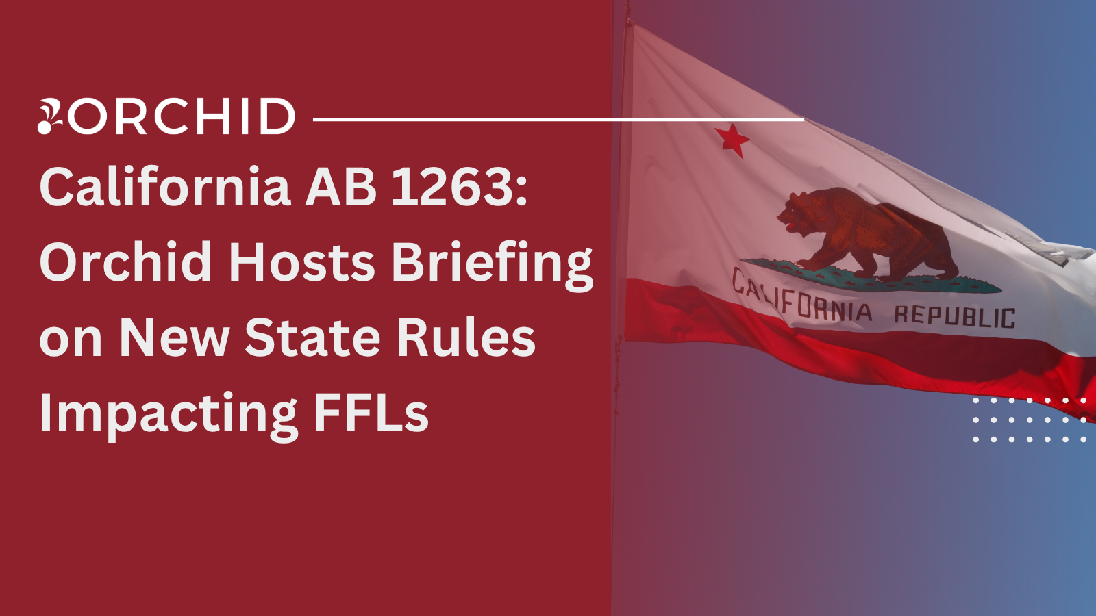 California AB-1263: Orchid Hosts Briefing on New State Rules Impacting FFLs